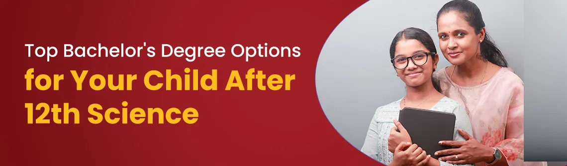 What to Do After 12th Science? Top Bachelor Degree Options for Your Child