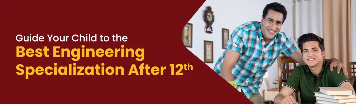 How to Help Your Child Choose the Best Engineering Specialisation after the 12th?